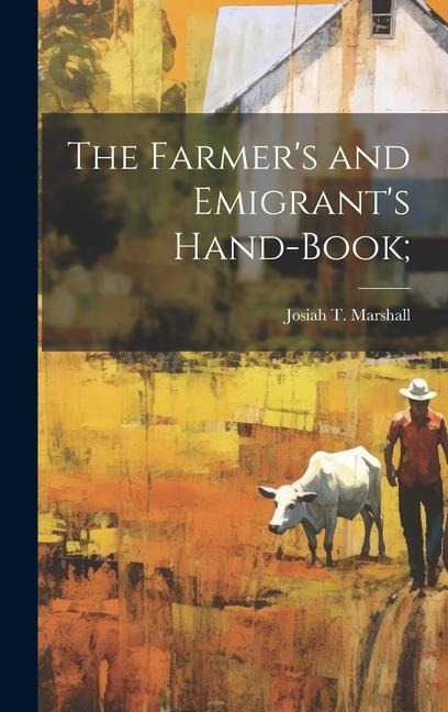 The Farmers and Emigrants Hand-book;
