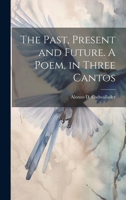 The Past, Present and Future. A Poem, in Three Cantos