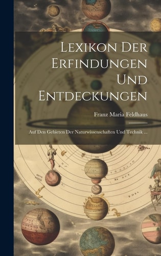 Lexikon der Erfindungen und Entdeckungen Auf den Gebieten der Naturwissenschaften und Technik ...