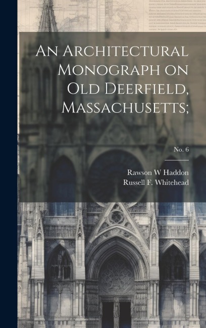An Architectural Monograph on Old Deerfield, Massachusetts;; No. 6
