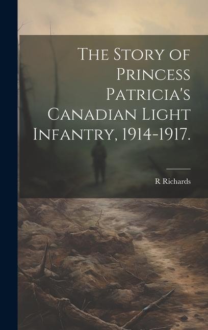The Story of Princess Patricias Canadian Light Infantry, 1914-1917.