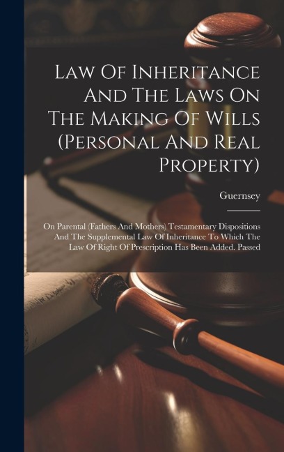 Law Of Inheritance And The Laws On The Making Of Wills (personal And Real Property): On Parental (fathers And Mothers) Testamentary Dispositions And T