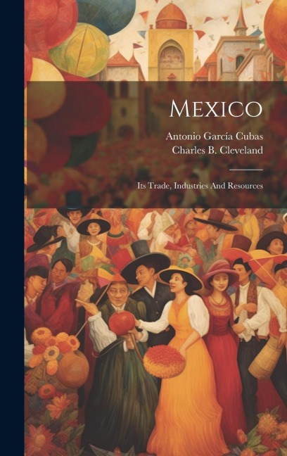 Mexico: Its Trade, Industries And Resources