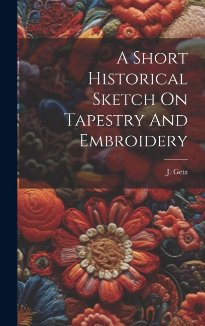 A Short Historical Sketch On Tapestry And Embroidery