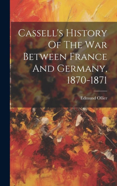 Cassells History Of The War Between France And Germany, 1870-1871