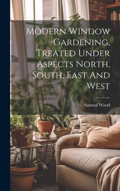 Modern Window Gardening, Treated Under Aspects North, South, East And West