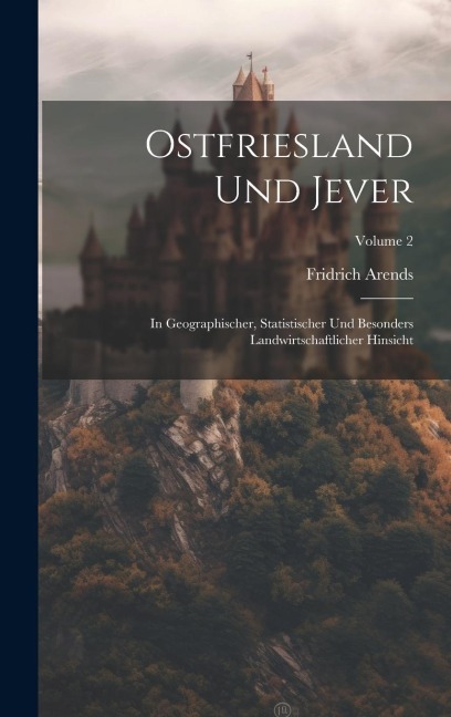 Ostfriesland Und Jever: In Geographischer, Statistischer Und Besonders Landwirtschaftlicher Hinsicht; Volume 2