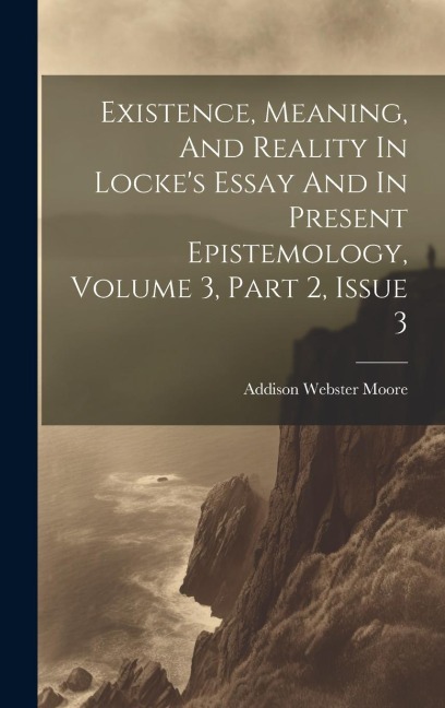 Existence, Meaning, And Reality In Lockes Essay And In Present Epistemology, Volume 3, Part 2, Issue 3