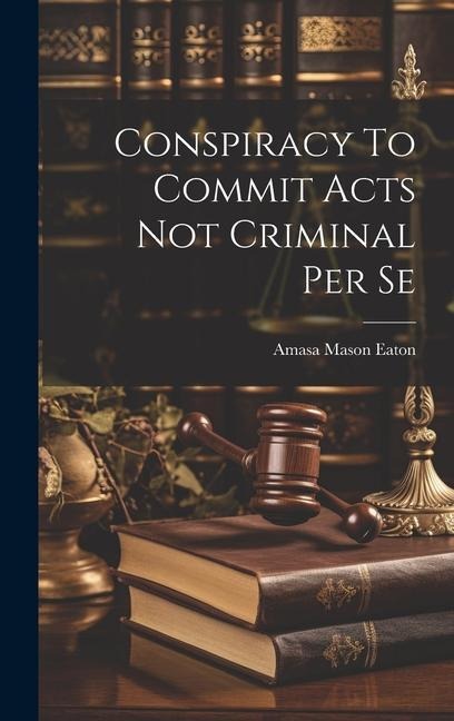 Conspiracy To Commit Acts Not Criminal Per Se