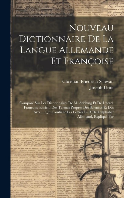Nouveau Dictionnaire De La Langue Allemande Et Françoise: Composé Sur Les Dictionnaires De M. Adelung Et De Lacad. Françoise Enrichi Des Termes Propr