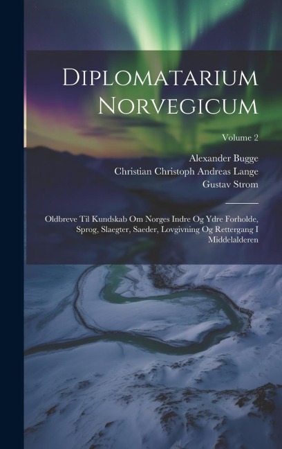 Diplomatarium Norvegicum: Oldbreve Til Kundskab Om Norges Indre Og Ydre Forholde, Sprog, Slaegter, Saeder, Lovgivning Og Rettergang I Middelalde
