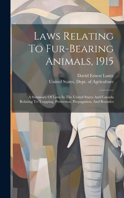 Laws Relating To Fur-bearing Animals, 1915: A Summary Of Laws In The United States And Canada Relating To Trapping, Protection, Propagation, And Bount