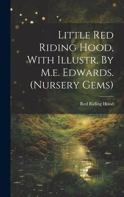 Little Red Riding Hood, With Illustr. By M.e. Edwards. (nursery Gems)