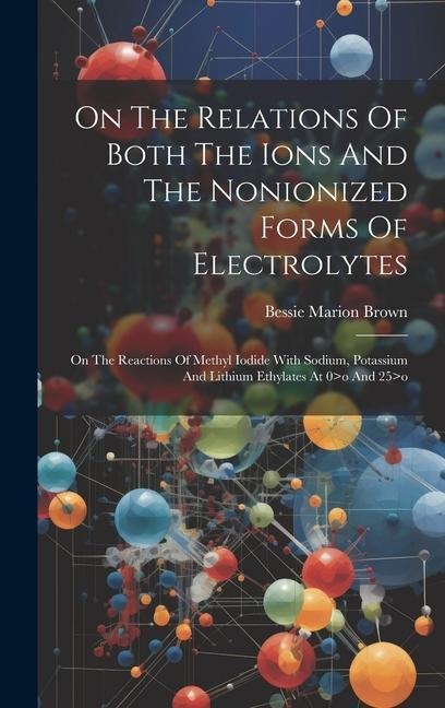 On The Relations Of Both The Ions And The Nonionized Forms Of Electrolytes: On The Reactions Of Methyl Iodide With Sodium, Potassium And Lithium Ethyl