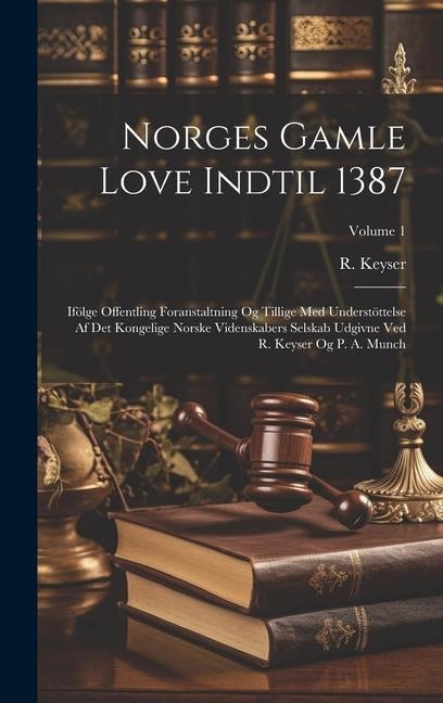 Norges Gamle Love Indtil 1387: Ifölge Offentling Foranstaltning Og Tillige Med Understöttelse Af Det Kongelige Norske Videnskabers Selskab Udgivne Ve