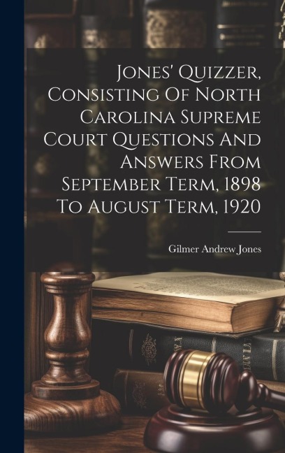 Jones Quizzer, Consisting Of North Carolina Supreme Court Questions And Answers From September Term, 1898 To August Term, 1920