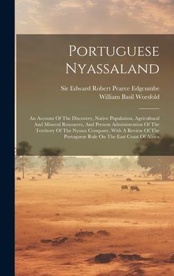 Portuguese Nyassaland: An Account Of The Discovery, Native Population, Agricultural And Mineral Resources, And Present Administration Of The