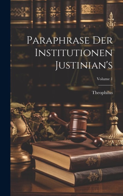 Paraphrase Der Institutionen Justinians; Volume 1