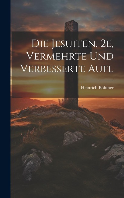 Die Jesuiten. 2e, Vermehrte Und Verbesserte Aufl