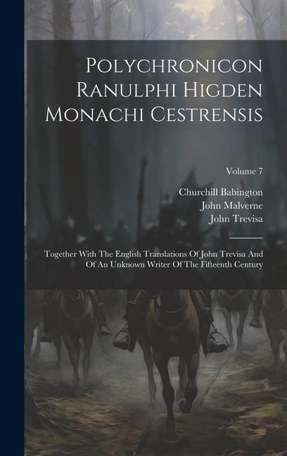 Polychronicon Ranulphi Higden Monachi Cestrensis: Together With The English Translations Of John Trevisa And Of An Unknown Writer Of The Fifteenth Cen