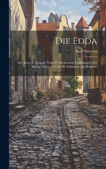 Die Edda: Die Ältere U. Jüngere Nebst D. Mythischen Erzählungen Der Skalda Übersetzt Und Mit Erläuterungen Begleitet