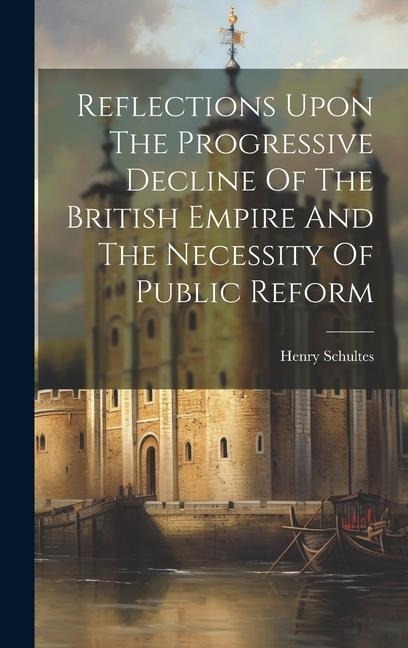 Reflections Upon The Progressive Decline Of The British Empire And The Necessity Of Public Reform