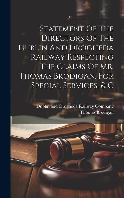 Statement Of The Directors Of The Dublin And Drogheda Railway Respecting The Claims Of Mr. Thomas Brodigan, For Special Services, & C