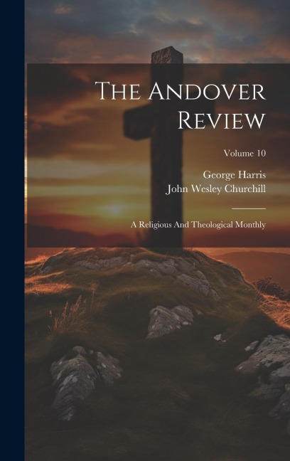 The Andover Review: A Religious And Theological Monthly; Volume 10
