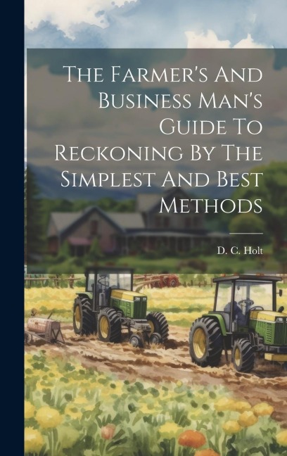 The Farmers And Business Mans Guide To Reckoning By The Simplest And Best Methods