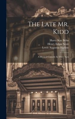 The Late Mr. Kidd: A Musical Comedy In Three Acts