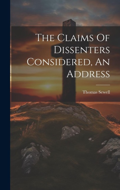 The Claims Of Dissenters Considered, An Address