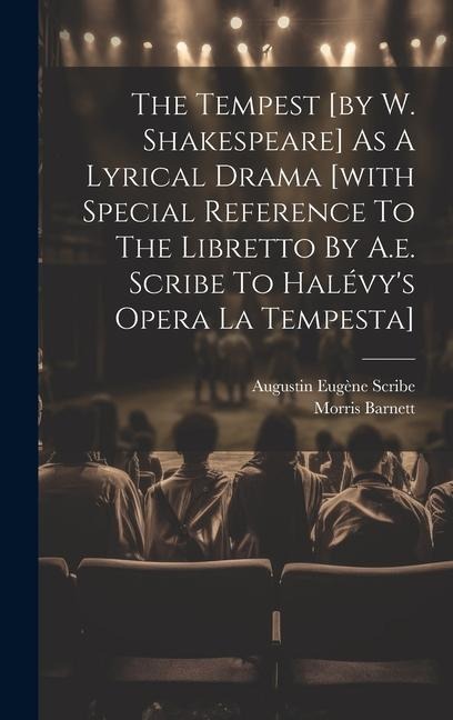 The Tempest [by W. Shakespeare] As A Lyrical Drama [with Special Reference To The Libretto By A.e. Scribe To Halévys Opera La Tempesta]
