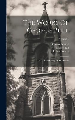 The Works Of George Bull: D. D., Lord Bishop Of St. Davids; Volume 4