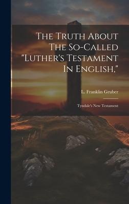 The Truth About The So-called "luther's Testament In English,": Tyndale's New Testament