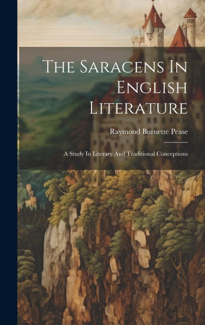 The Saracens In English Literature: A Study In Literary And Traditional Conceptions