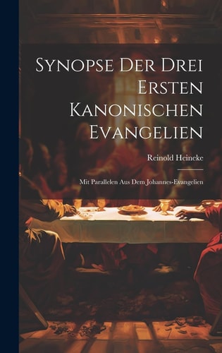 Synopse Der Drei Ersten Kanonischen Evangelien Mit Parallelen Aus Dem Johannes-Evangelien