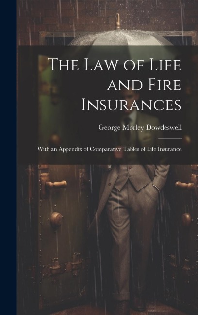 The Law of Life and Fire Insurances: With an Appendix of Comparative Tables of Life Insurance