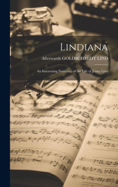 Lindiana: An Interesting Narrative of the Life of Jenny Lind
