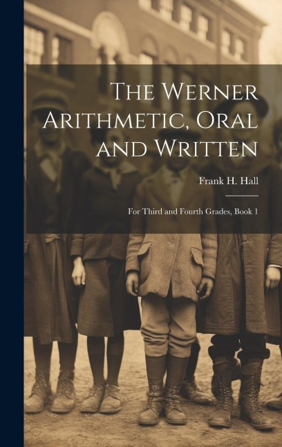 The Werner Arithmetic, Oral and Written: For Third and Fourth Grades, Book 1