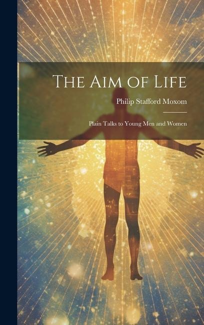 The Aim of Life: Plain Talks to Young Men and Women