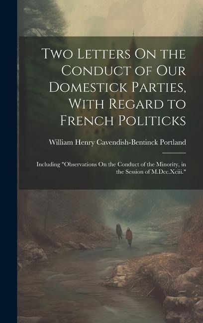 Two Letters On the Conduct of Our Domestick Parties, With Regard to French Politicks: Including "Observations On the Conduct of the Minority, in the S