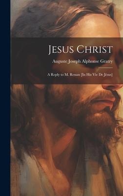 Jesus Christ: A Reply to M. Renan [In His Vie De Jésus]