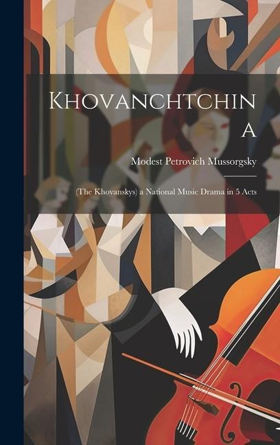 Khovanchtchina: (The Khovanskys) a National Music Drama in 5 Acts
