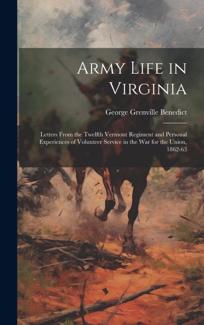 Army Life in Virginia: Letters From the Twelfth Vermont Regiment and Personal Experiences of Volunteer Service in the War for the Union, 1862-63