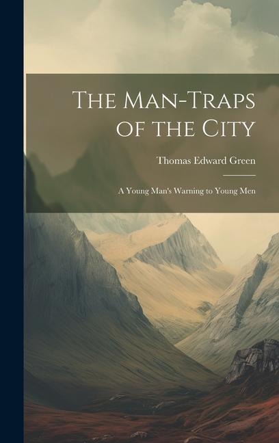 The Man-Traps of the City: A Young Man's Warning to Young Men