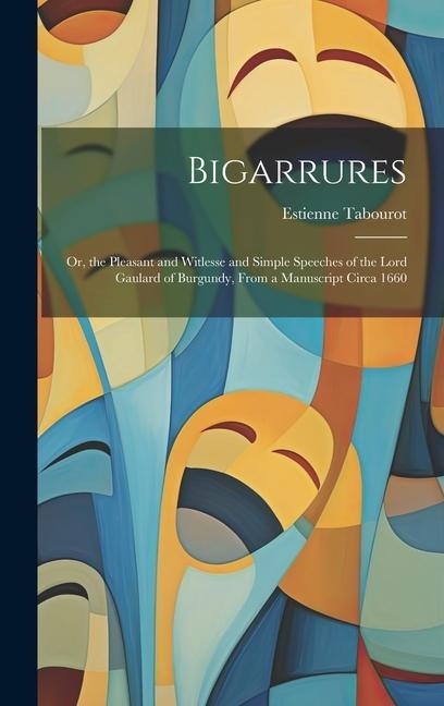 Bigarrures: Or, the Pleasant and Witlesse and Simple Speeches of the Lord Gaulard of Burgundy, From a Manuscript Circa 1660