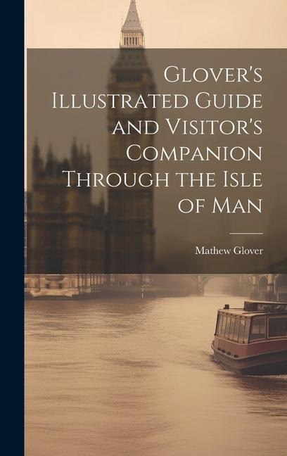 Glovers Illustrated Guide and Visitors Companion Through the Isle of Man