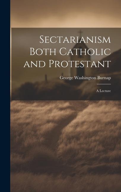 Sectarianism Both Catholic and Protestant: A Lecture