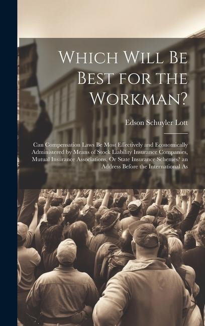 Which Will Be Best for the Workman?: Can Compensation Laws Be Most Effectively and Economically Administered by Means of Stock Liability Insurance Com