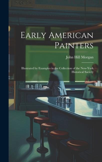 Early American Painters: Illustrated by Examples in the Collection of the New-York Historical Society